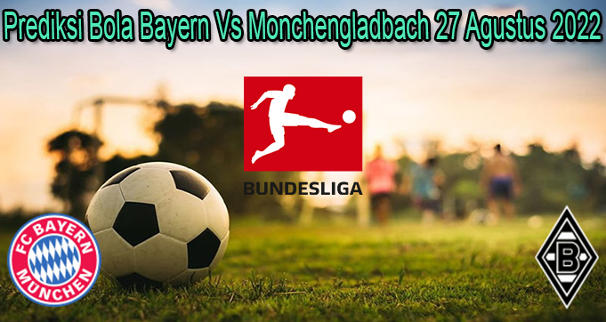 Prediksi Bola Bayern Vs Monchengladbach 27 Agustus 2022