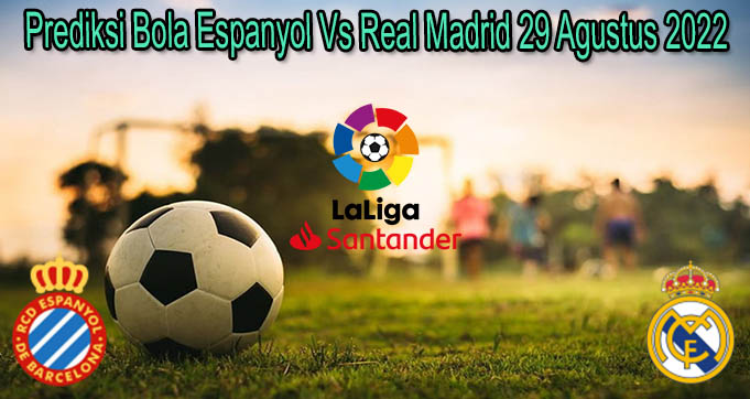 Prediksi Bola Espanyol Vs Real Madrid 29 Agustus 2022