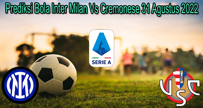 Prediksi Bola Inter Milan Vs Cremonese 31 Agustus 2022