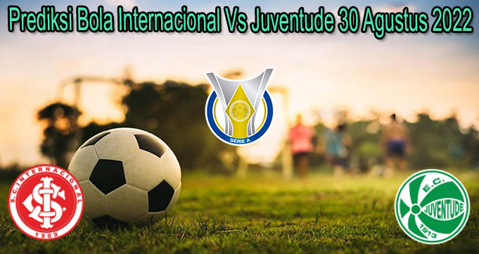 Prediksi Bola Internacional Vs Juventude 30 Agustus 2022