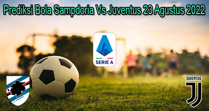Prediksi Bola Sampdoria Vs Juventus 23 Agustus 2022
