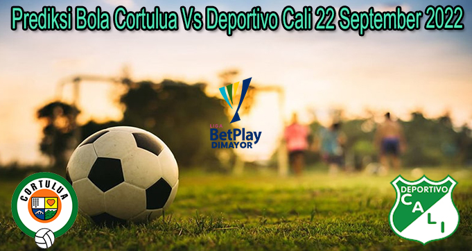 Prediksi Bola Cortulua Vs Deportivo Cali 22 September 2022