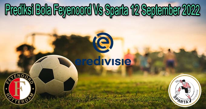 Prediksi Bola Feyenoord Vs Sparta 12 September 2022