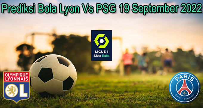 Prediksi Bola Lyon Vs PSG 19 September 2022