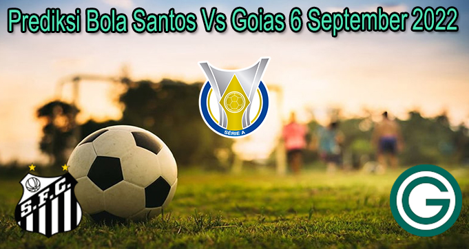 Prediksi Bola Santos Vs Goias 6 September 2022